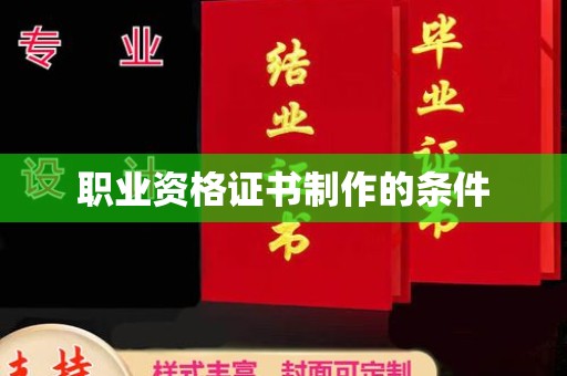 南明职业资格证书制作的条件