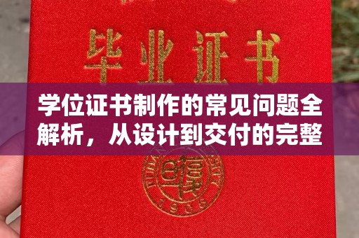 游仙学位证书制作的常见问题全解析，从设计到交付的完整指南